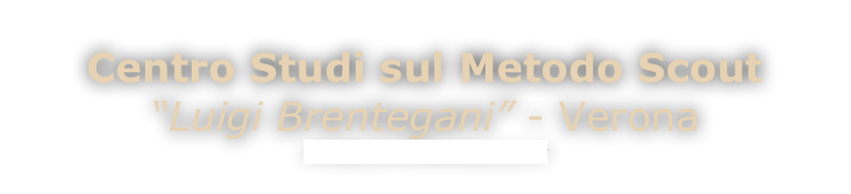 Centro Studi sul Metodo Scout
“Luigi Brentegani” - Verona
info@centrostudiscout.it